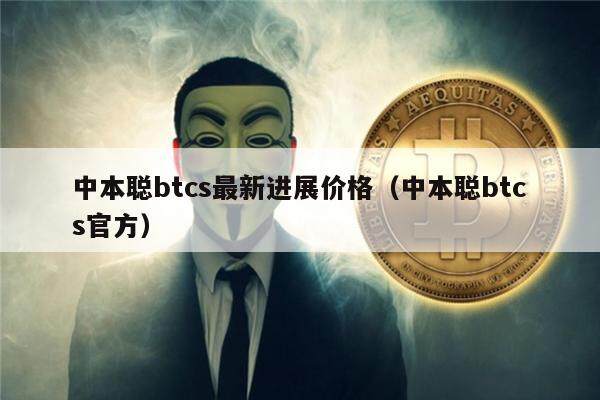 中本聪btcs最新进展价格（中本聪btcs官方）-第1张图片-芝麻交易所下载