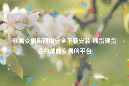 芝麻交易所易交意所app官网-芝麻交易所易交易所网络安全下载安装-第1张图片-芝麻交易所下载