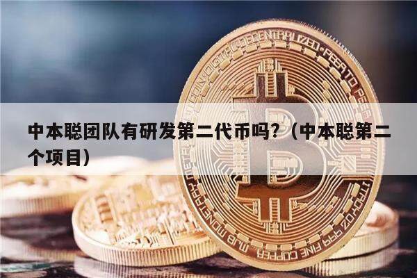 中本聪团队有研发第二代币吗?（中本聪第二个项目）-第1张图片-芝麻交易所下载