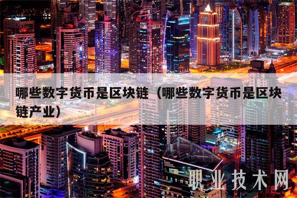 哪些数字货币是区块链（哪些数字货币是区块链产业-第1张图片-芝麻交易所下载