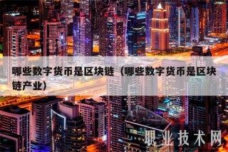 哪些数字货币是区块链（哪些数字货币是区块链产业