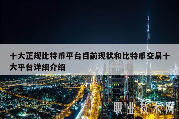 十大正规比特币平台目前现状和比特币交易十大平台详细介绍-第1张图片-芝麻交易所下载