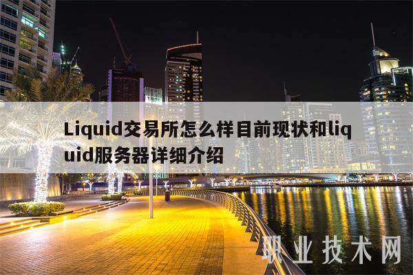 Liquid交易所怎么样目前现状和liquid服务器详细介绍-第1张图片-芝麻交易所下载