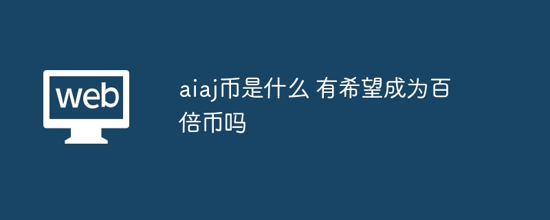 aiaj币是什么 有希望成为百倍币吗 - php中文网