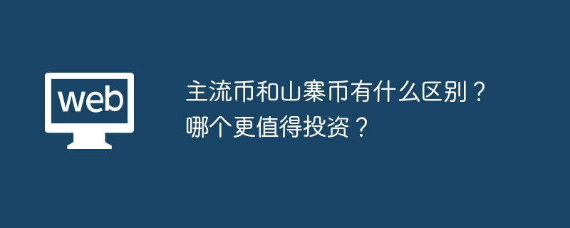 主流币和山寨币有什么区别?哪个更值得投资? - php中文网