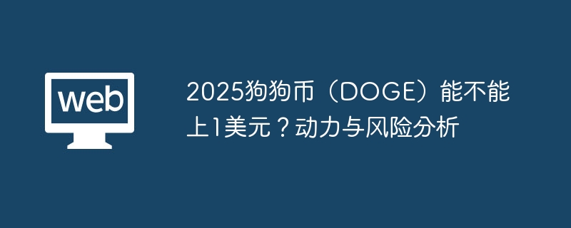 2025狗狗币(doge)能不能上1美元?动力与风险分析 - php中文网