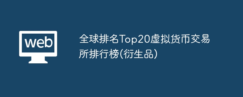 全球排名top20虚拟货币交易所排行榜(衍生品) - php中文网