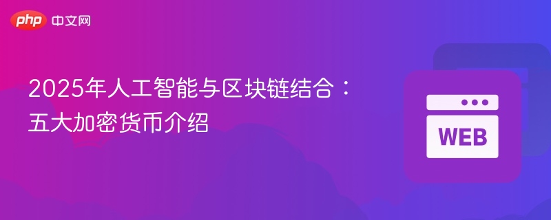 2025年人工智能与区块链结合:五大加密货币介绍