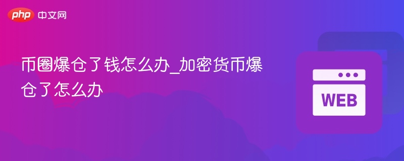 币圈爆仓了钱怎么办_加密货币爆仓了怎么办