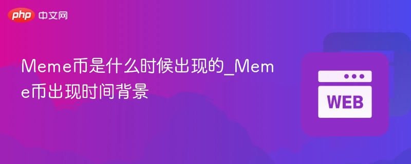 meme币是什么时候出现的_meme币出现时间背景