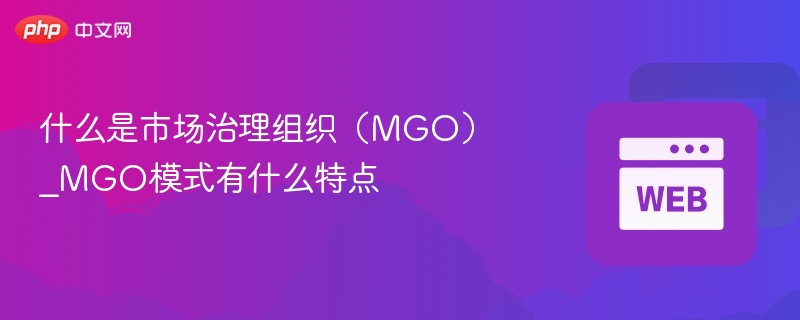 什么是市场治理组织(mgo)_mgo模式有什么特点